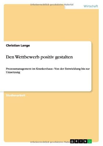 Den Wettbewerb positiv gestalten: Prozessmanagement im Krankenhaus - Von der Entwicklung bis zur Umsetzung