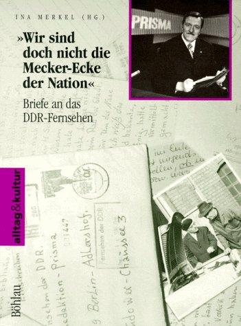 Wir sind doch nicht die Mecker- Ecke der Nation. Briefe an das DDR- Fernsehen