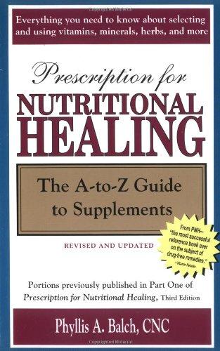 Prescription for Nutritional Healing: The A-to-Z Guide to Supplements: The A-Z of Supplements (Prescription for Nutritional Healing: A-To-Z Guide to Supplements)