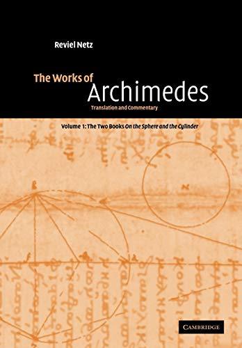 The Works of Archimedes: Translation and Commentary: Volume 1, the Two Books on the Sphere and the Cylinder: Translation and Commentary