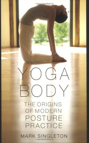 Yoga Body: The Origins of Modern Posture Practice