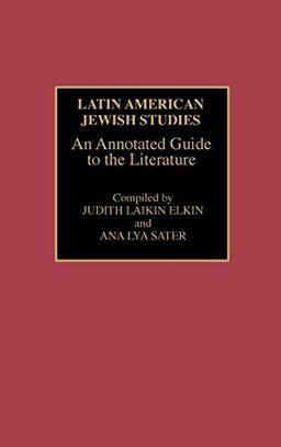 Latin American Jewish Studies: An Annotated Guide to the Literature (Bibliographies & Indexes in Ethnic Studies)