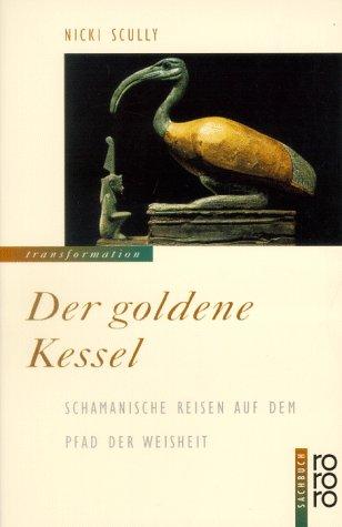 Der goldene Kessel. Schamanische Reisen auf dem Pfad der Weisheit.