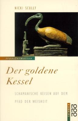 Der goldene Kessel. Schamanische Reisen auf dem Pfad der Weisheit.