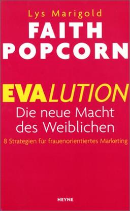 Evalution. Die neue Macht des Weiblichen. 8 Strategien für frauenorientiertes Marketing