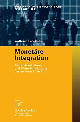 Monetäre Integration. Bestandsaufnahme und Weiterentwicklung der neueren Theorie (Wirtschaftswissenschaftliche Beiträge Bd. 181) (Wirtschaftswissenschaftliche Beiträge (181), Band 181)