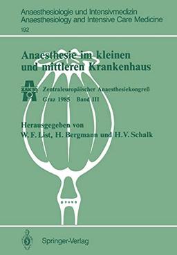 Anaesthesie im Kleinen und Mittleren Krankenhaus: Zentraleuropäischer Anaesthesiekongreß Graz 1985 Band III (Anaesthesiologie und Intensivmedizin ... and Intensive Care Medicine, 192, Band 192)