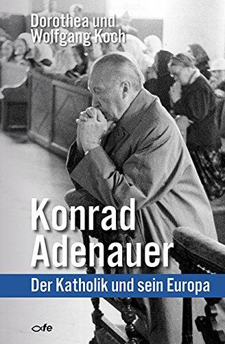 Konrad Adenauer: Der Katholik und sein Europa