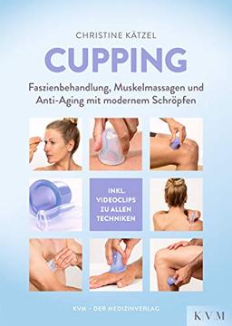 Cupping: Faszienbehandlung, Muskelmassagen und Anti-Aging mit modernem Schröpfen