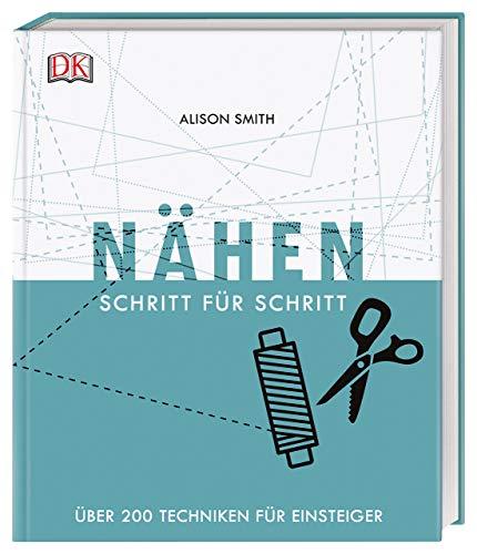 Nähen Schritt für Schritt: Über 200 Techniken für Einsteiger