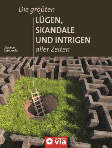 Die größten Lügen, Skandale und Intrigen aller Zeiten