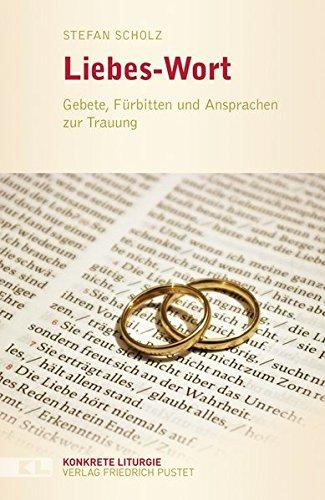 Liebes-Wort: Gebete, Fürbitten und Ansprachen zur Trauung (Konkrete Liturgie)