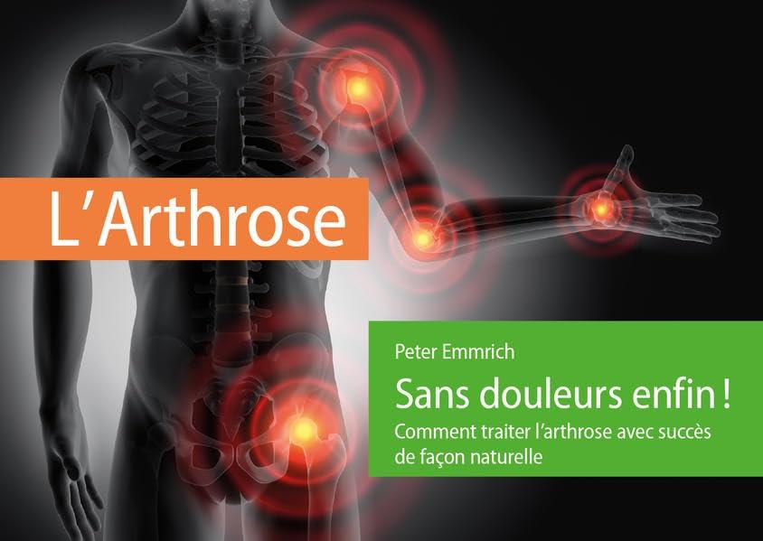 L’Arthrose – Sans douleurs enfin!: Comment traiter l’arthrose avec succès de façon naturelle