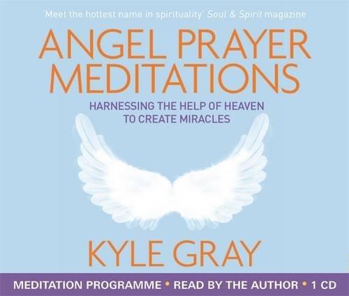 Angel Prayer Meditations: Harnessing the Help of Heaven to Create Miracles