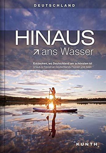 HINAUS ans Wasser: Entdecken, wo Deutschland am schönsten ist. Urlaub und Freizeit an Deutschlands Flüssen und Seen (KUNTH Hinaus...)