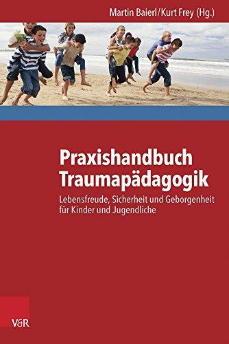 Praxishandbuch Traumapädagogik: Lebensfreude, Sicherheit und Geborgenheit für Kinder und Jugendliche