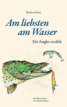 Am liebsten am Wasser: Ein Angler erzählt