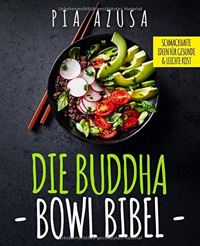 Die Buddha Bowl Bibel: Schmackhafte Ideen für gesunde und leichte Kost inkl. Buddha Bowl, Super Bowl, Easy Bowl uvm.