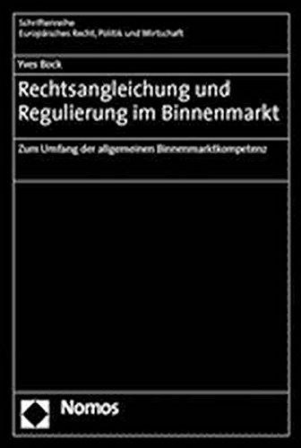 Rechtsangleichung und Regulierung im Binnenmarkt: Zum Umfang der allgemeinen Binnenmarktkompetenz (Schriftenreihe Europäisches Recht, Politik und Wirtschaft)