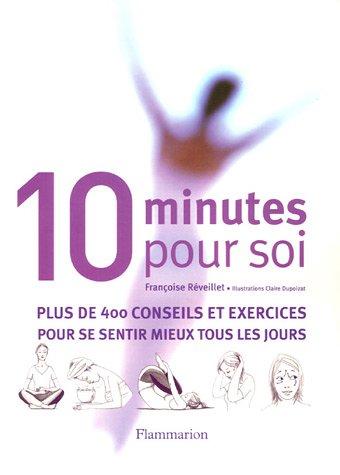 Dix minutes pour soi : plus de 400 conseils et exercices pour se sentir mieux tous les jours