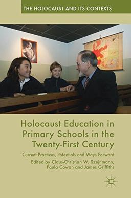 Holocaust Education in Primary Schools in the Twenty-First Century: Current Practices, Potentials and Ways Forward (The Holocaust and its Contexts)