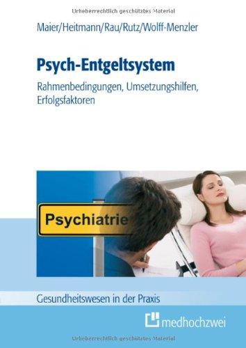 Psych-Entgeltsystem: Rahmenbedingungen, Umsetzungshilfen, Erfolgsfaktoren (Gesundheitswesen in der Praxis)