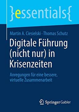 Digitale Führung (nicht nur) in Krisenzeiten: Anregungen für eine bessere, virtuelle Zusammenarbeit (essentials)