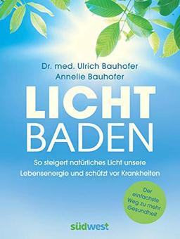 Lichtbaden: Der einfachste Weg zu mehr Gesundheit - So steigert natürliches Licht unsere Lebensenergie und schützt vor Krankheiten  -