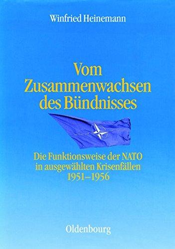 Vom Zusammenwachsen des Bündnisses: Die Funktionsweise der NATO in ausgewählten Krisenfällen 1951-1956 (Entstehung und Probleme des Atlantischen Bündnisses, Band 1)