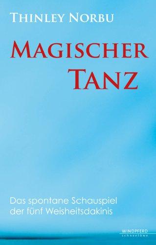 Magischer Tanz - Das spontane Schauspiel der fünf Weisheitsdakinis: Der spontane Selbstausdruck der fünf Weisheitsdakinis