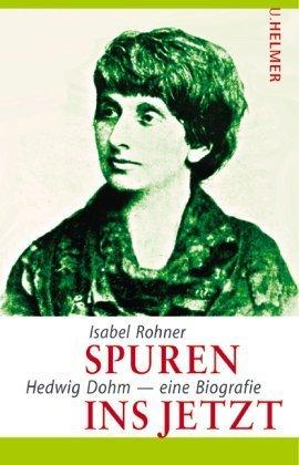 Spuren ins Jetzt: Hedwig Dohm - eine Biografie