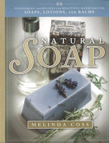 Natural Soap: Techniques & Recipes for Beautiful Handcrafted Soaps, Lotions and Balms