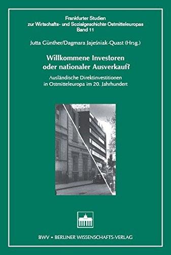 Willkommene Investoren oder nationaler Ausverkauf?: Ausländische Direktinvestitionen in Ostmitteleuropa im 20. Jahrhundert (Frankfurter Studien zur Wirtschafts- und Sozialgeschichte Ostmitteleuropas)