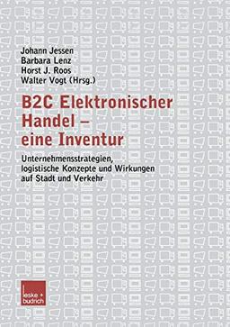 B2C Elektronischer Handel - eine Inventur: Unternehmensstrategien, logistische Konzepte und Wirkungen auf Stadt und Verkehr