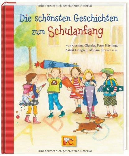 Die schönsten Geschichten zum Schulanfang: von Corinna Gieseler, Peter Härtling, Astrid Lindgren, Mirjam Pressler...