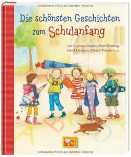 Die schönsten Geschichten zum Schulanfang: von Corinna Gieseler, Peter Härtling, Astrid Lindgren, Mirjam Pressler...