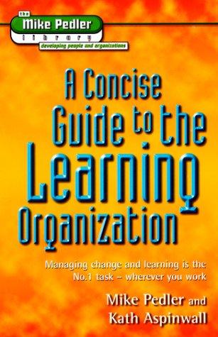 A Concise Guide to the Learning Organization (Mike Pedler Library: Developing People & Organizations)