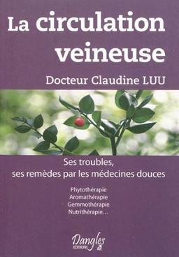 La circulation veineuse : ses troubles, ses remèdes par les médecines douces : phytothérapie, aromathérapie, gemmothérapie, nutrithérapie