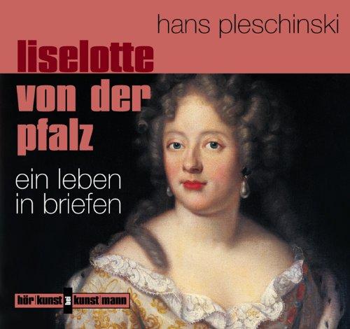 Liselotte von der Pfalz. CD. Ein Leben in Briefen