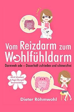 Vom Reizdarm zum Wohlfühldarm: Darmweh ade - Dauerhaft zufrieden und schmerzfrei