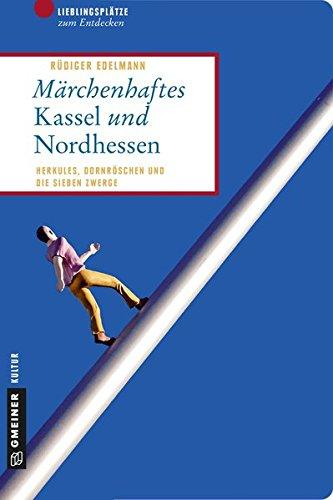 Märchenhaftes Kassel und Nordhessen: Herkules, Dornröschen und die sieben Zwerge (Lieblingsplätze im GMEINER-Verlag)