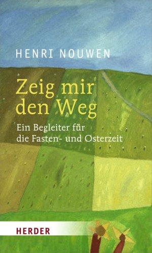 Zeig mir den Weg: Ein Begleiter durch die Fasten- und Osterzeit: Ein Begleiter für die Fasten- und Osterzeit