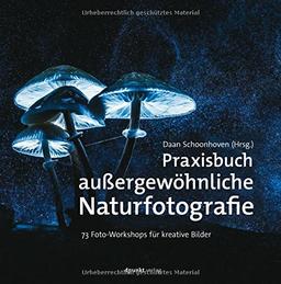 Praxisbuch außergewöhnliche Naturfotografie: 73 Foto-Workshops für kreative Bilder