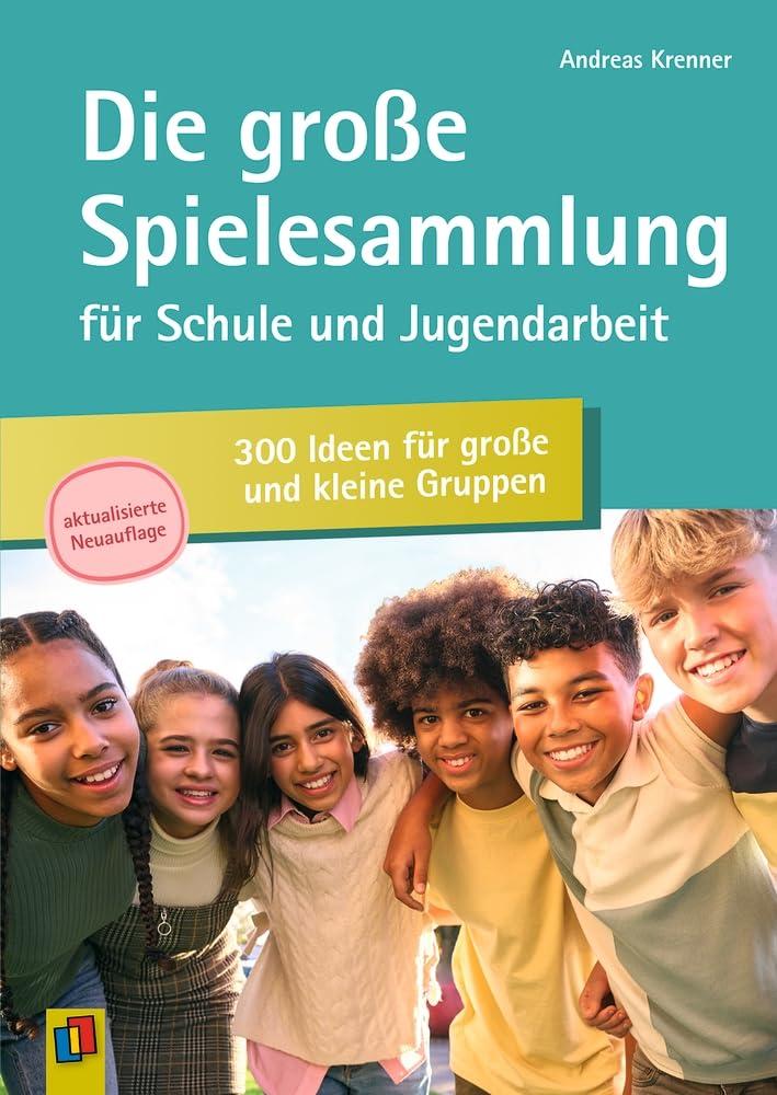 Die große Spielesammlung für Schule und Jugendarbeit: 300 Ideen für große und kleine Gruppen: Aktualisierte Neuauflage