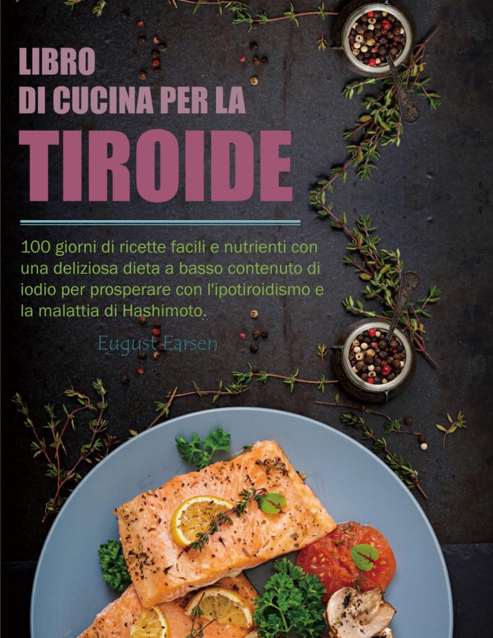 Libro di Cucina per la Tiroide: 100 giorni di ricette facili e nutrienti con una deliziosa dieta a basso contenuto di iodio per prosperare con l'ipotiroidismo e la malattia di Hashimoto.