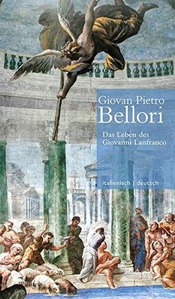 Das Leben des Giovanni Lanfranco // Vita di Giovanni Lanfranco (Giovan Pietro Bellori: Le vite de’ pittori scultori ed architetti moderni. Die ... Oy-Marra, Tristan Weddigen und Anja Brug))