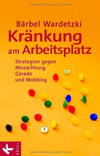 Kränkung am Arbeitsplatz: Strategien gegen Missachtung, Gerede und Mobbing