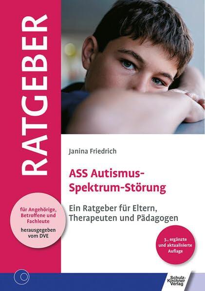 ASS Autismus-Spektrum-Störung: Ein Ratgeber für Eltern, Therapeuten und Pädagogen (Ratgeber für Angehörige, Betroffene und Fachleute)