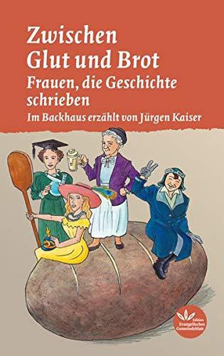 Zwischen Glut und Brot: Frauen die Geschichte schrieben