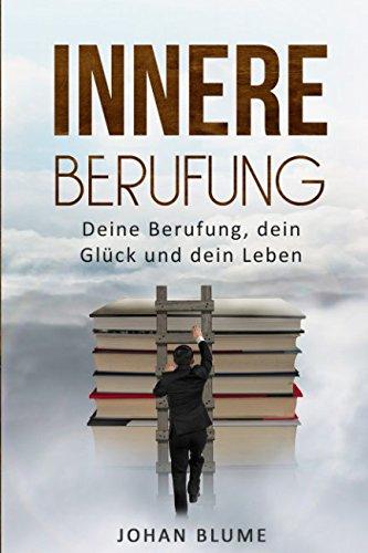 Innere Berufung: Deine Berufung, dein Glück, dein Leben